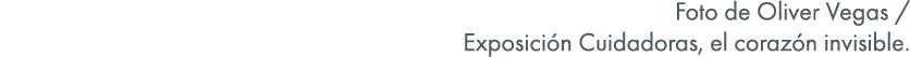 Foto de Oliver Vegas / Exposici n Cuidadoras, el coraz n invisible.
