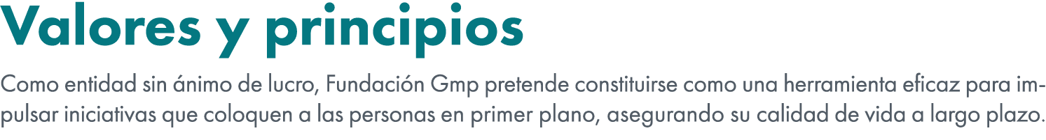 Valores y principios Como entidad sin nimo de lucro, Fundaci n Gmp pretende constituirse como una herramienta eficaz...