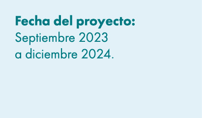 Fecha del proyecto: Septiembre 2023 a diciembre 2024. 