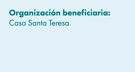 Organizaci n beneficiaria: Casa Santa Teresa. 