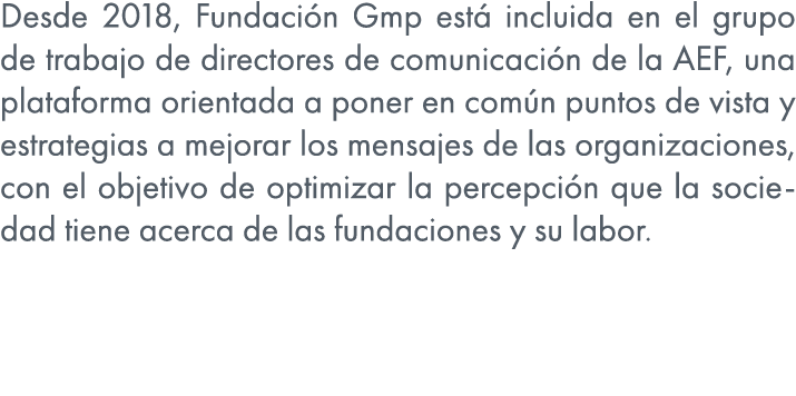 Desde 2018, Fundaci n Gmp est incluida en el grupo de trabajo de directores de comunicaci n de la AEF, una plataform...