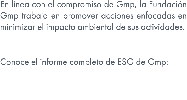 En l nea con el compromiso de Gmp, la Fundaci n Gmp trabaja en promover acciones enfocadas en minimizar el impacto am...