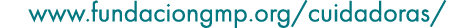 www.fundaciongmp.org/cuidadoras/