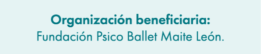 Organizaci n beneficiaria: Fundaci n Psico Ballet Maite Le n.