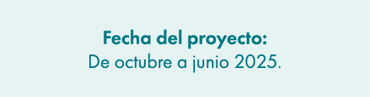 Fecha del proyecto: De octubre a junio 2025.