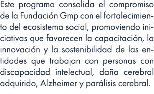 Este programa consolida el compromiso de la Fundaci n Gmp con el fortalecimiento del ecosistema social, promoviendo i...