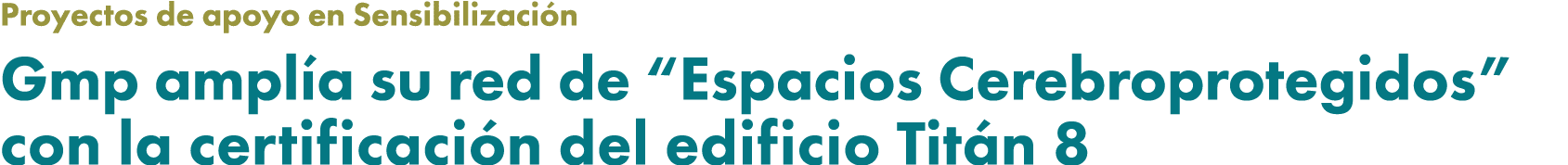 Proyectos de apoyo en Sensibilizaci n Gmp ampl a su red de “Espacios Cerebroprotegidos” con la certificaci n del edif...