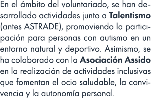 En el mbito del voluntariado, se han desarrollado actividades junto a Talentismo (antes ASTRADE), promoviendo la par...
