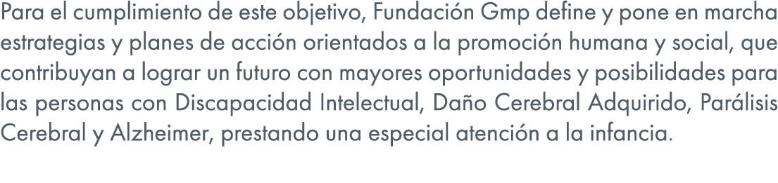 Para el cumplimiento de este objetivo, Fundaci n Gmp define y pone en marcha estrategias y planes de acci n orientado...