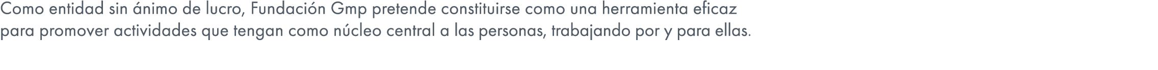 Como entidad sin nimo de lucro, Fundaci n Gmp pretende constituirse como una herramienta eficaz para promover activi...