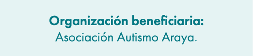 Organizaci n beneficiaria: Asociaci n Autismo Araya.