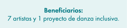 Beneficiarios: 7 artistas y 1 proyecto de danza inclusiva. 