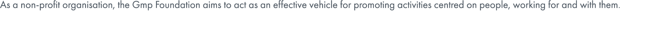 As a non profit organisation, the Gmp Foundation aims to act as an effective vehicle for promoting activities centred...