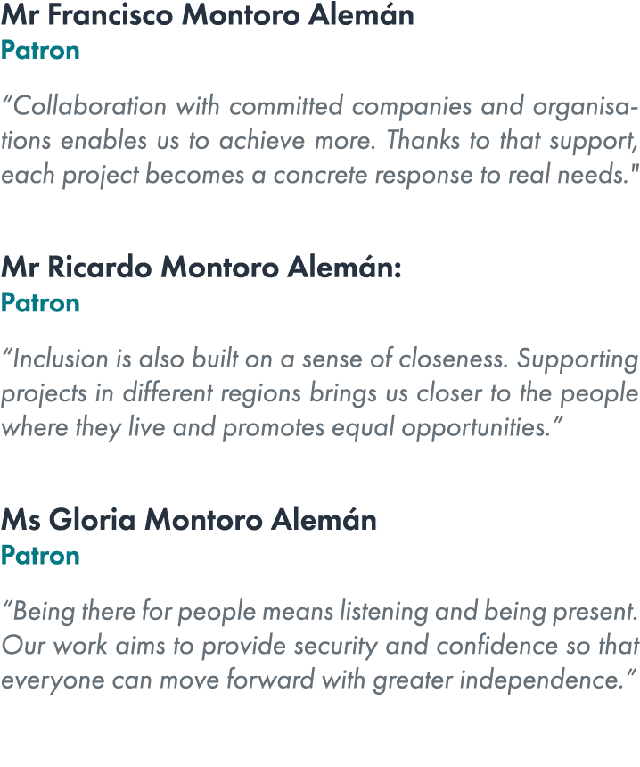 Mr Francisco Montoro Alem n Patron “Collaboration with committed companies and organisations enables us to achieve mo...