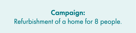 Campaign: Refurbishment of a home for 8 people.