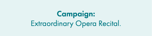 Campaign: Extraordinary Opera Recital.