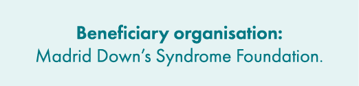 Beneficiary organisation: Madrid Down’s Syndrome Foundation.