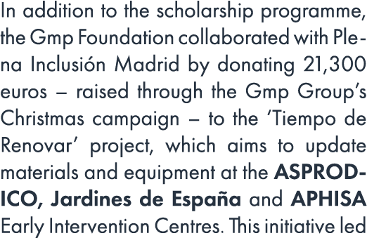 In addition to the scholarship programme, the Gmp Foundation collaborated with Plena Inclusi n Madrid by donating 21,...