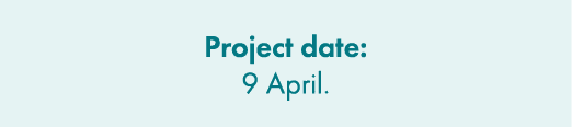 Project date: 9 April.