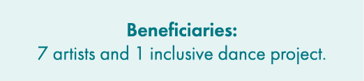 Beneficiaries: 7 artists and 1 inclusive dance project. 
