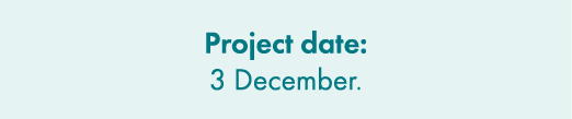 Project date: 3 December.