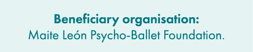 Beneficiary organisation: Maite Le n Psycho Ballet Foundation.