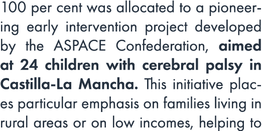 100 per cent was allocated to a pioneering early intervention project developed by the ASPACE Confederation, aimed at...