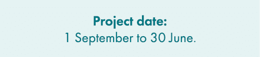 Project date: 1 September to 30 June.