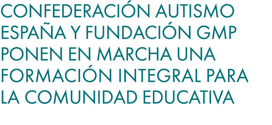 CONFEDERACI N Autismo Espa a y Fundaci n Gmp ponen en marcha una formaci n integral para la comunidad educativa 
