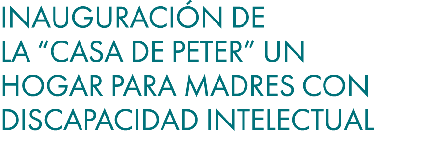 Inauguraci n de la “Casa de Peter” un hogar para madres con discapacidad intelectual 