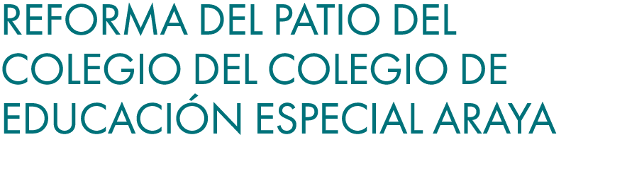 Reforma del patio del colegio del Colegio de Educaci n Especial Araya 