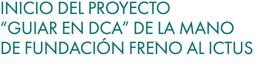 Inicio del proyecto “Guiar en DCA” de la mano de Fundaci n Freno al Ictus 