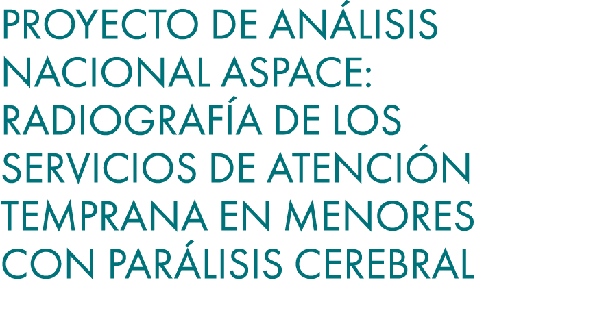 Proyecto de an lisis nacional ASPACE: Radiograf a de los Servicios de Atenci n Temprana en Menores con Par lisis Cere...