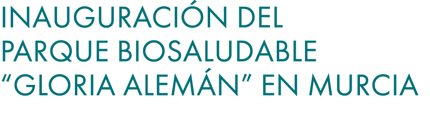Inauguraci n del Parque Biosaludable “Gloria Alem n” en Murcia 