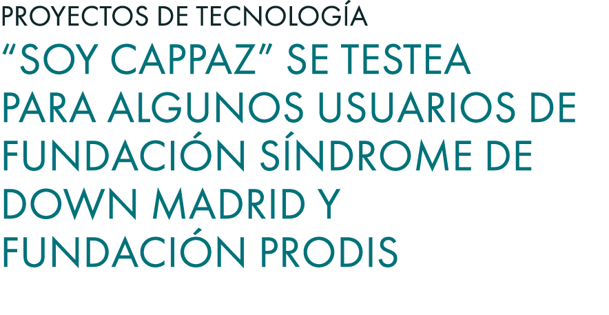 Proyectos de Tecnolog a “Soy Cappaz” se testea para algunos usuarios de Fundaci n S ndrome de Down Madrid y Fundaci n...