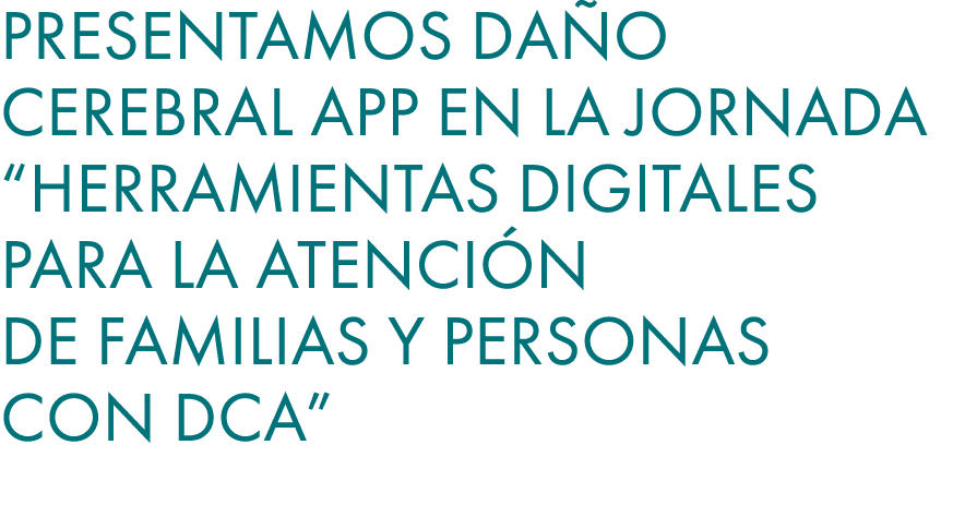 Presentamos Da o Cerebral App en la jornada “Herramientas digitales para la atenci n de familias y personas con DCA” 