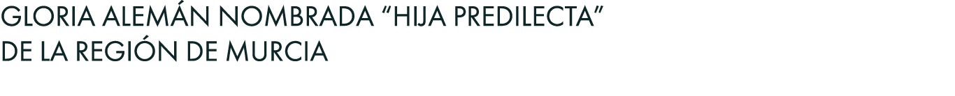 Gloria Alem n nombrada “Hija Predilecta” de la Regi n de Murcia 