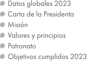 ￼ Datos globales 2023 ￼ Carta de la Presidenta ￼ Misi n ￼ Valores y principios ￼ Patronato ￼ Objetivos cumplidos 2023