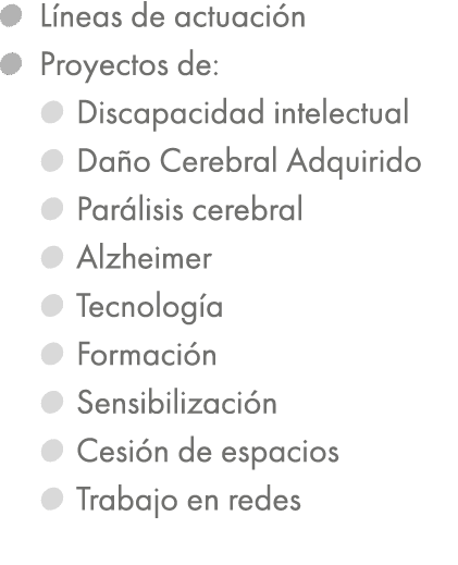 ￼ L neas de actuaci n ￼ Proyectos de: ￼ Discapacidad intelectual ￼ Da o Cerebral Adquirido ￼ Par lisis cerebral ￼ Alz...