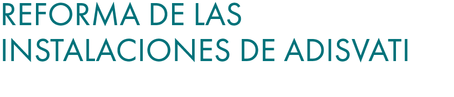 Reforma de las instalaciones de Adisvati 
