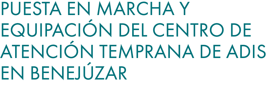 Puesta en marcha y equipaci n del centro de atenci n temprana de ADIS en Benej zar 