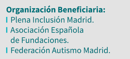 Organización Beneficiaria:  Plena Inclusión Madrid   Asociación Española de Fundaciones   Federación Autismo Madrid 
