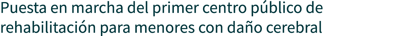 Puesta en marcha del primer centro público de rehabilitación para menores con daño cerebral