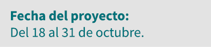 Fecha del proyecto: Del 18 al 31 de octubre 