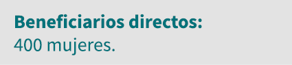 Beneficiarios directos: 400 mujeres 