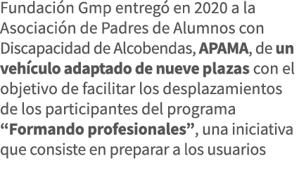 Fundación Gmp entregó en 2020 a la Asociación de Padres de Alumnos con Discapacidad de Alcobendas, APAMA, de un vehíc   