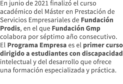 En junio de 2021 finalizó el curso académico del Máster en Prestación de Servicios Empresariales de Fundación Prodis,   