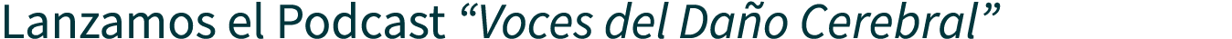 Lanzamos el Podcast  Voces del Daño Cerebral  