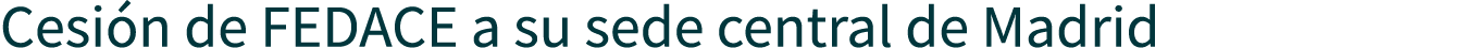 Cesión de FEDACE a su sede central de Madrid