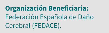 Organización Beneficiaria: Federación Española de Daño Cerebral (FEDACE) 